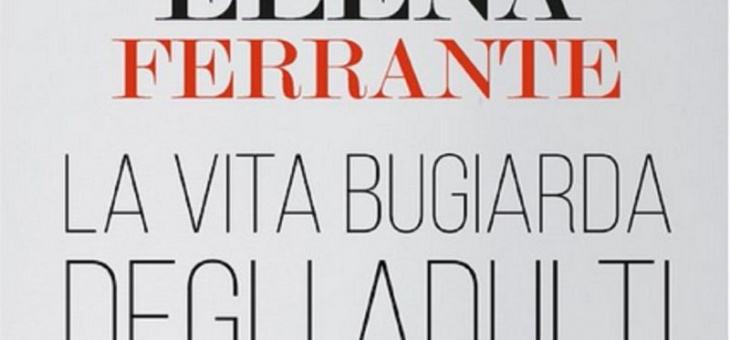 LA VITA BUGIARDA DEGLI ADULTI – Recensione dello psicologo sul nuovo libro di Elena Ferrante